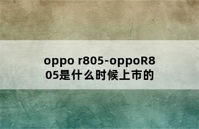 oppo r805-oppoR805是什么时候上市的